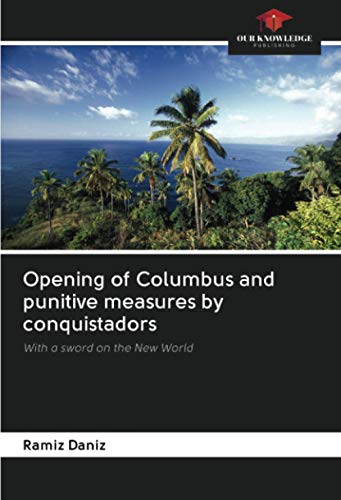 Stock image for Opening of Columbus and punitive measures by conquistadors: With a sword on the New World for sale by Books Puddle