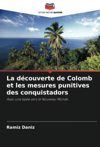 9786202950664: La découverte de Colomb et les mesures punitives des conquistadors: Avec une épée vers le Nouveau Monde