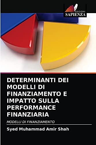 Stock image for DETERMINANTI DEI MODELLI DI FINANZIAMENTO E IMPATTO SULLA PERFORMANCE FINANZIARIA: MODELLI DI FINANZIAMENTO (Italian Edition) for sale by Lucky's Textbooks