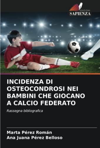 9786202986168: INCIDENZA DI OSTEOCONDROSI NEI BAMBINI CHE GIOCANO A CALCIO FEDERATO: Rassegna bibliografica (Italian Edition)