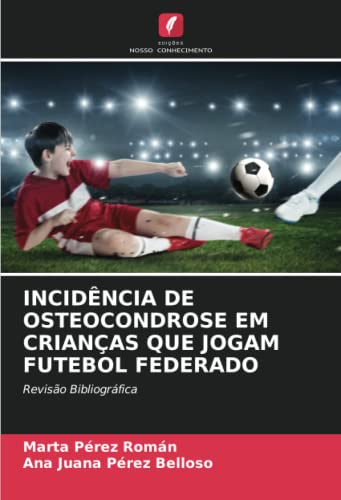 9786202986199: INCIDNCIA DE OSTEOCONDROSE EM CRIANAS QUE JOGAM FUTEBOL FEDERADO: Reviso Bibliogrfica (Portuguese Edition)