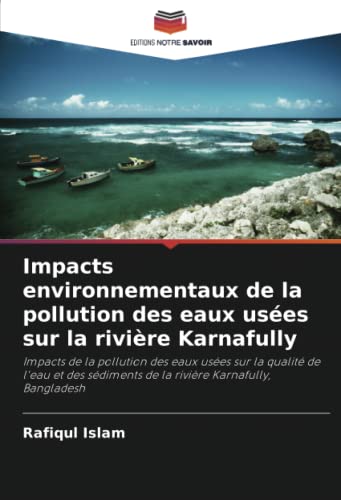 9786202989473: Impacts environnementaux de la pollution des eaux uses sur la rivire Karnafully: Impacts de la pollution des eaux uses sur la qualit de l'eau et des sdiments de la rivire Karnafully, Bangladesh