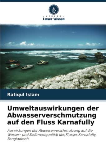 9786202989503: Umweltauswirkungen der Abwasserverschmutzung auf den Fluss Karnafully: Auswirkungen der Abwasserverschmutzung auf die Wasser- und Sedimentqualitt des Flusses Karnafully, Bangladesch