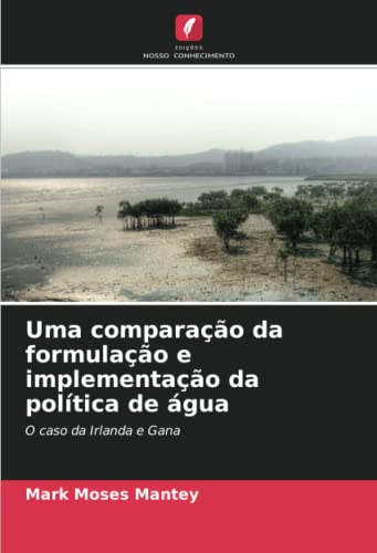 9786203001112: Uma comparao da formulao e implementao da poltica de gua: O caso da Irlanda e Gana (Portuguese Edition)