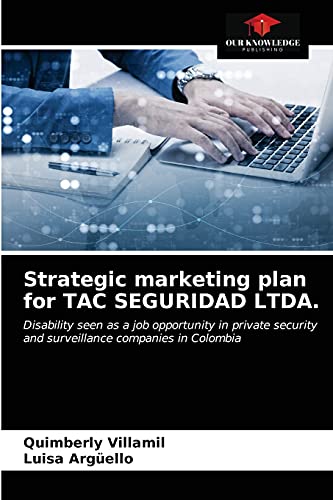 Stock image for Strategic marketing plan for TAC SEGURIDAD LTDA.: Disability seen as a job opportunity in private security and surveillance companies in Colombia for sale by Lucky's Textbooks