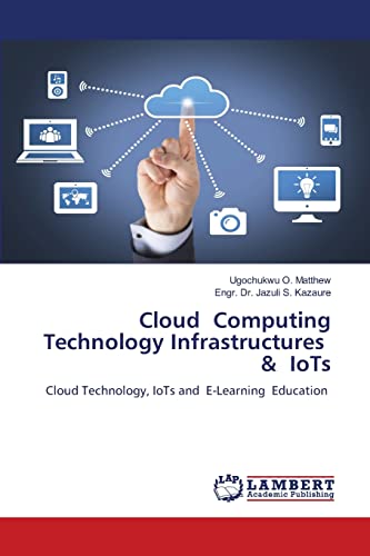 9786203025118: Cloud Computing Technology Infrastructures & IoTs: Cloud Technology, IoTs and E-Learning Education