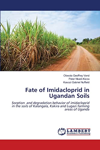 Stock image for Fate of Imidacloprid in Ugandan Soils: Sorption and degradation behavior of imidacloprid in the soils of Kalangala, Kakira and Lugazi farming areas of Uganda for sale by Lucky's Textbooks