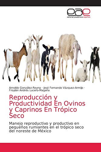 Beispielbild fr Reproduccin y Productividad En Ovinos y Caprinos En Trpico Seco: Manejo reproductivo y productivo en pequeos rumiantes en el trpico seco del noreste de Mxico (Spanish Edition) zum Verkauf von Lucky's Textbooks