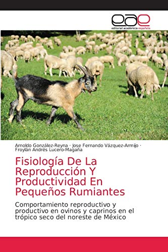 9786203033946: Fisiologa De La Reproduccin Y Productividad En Pequeos Rumiantes: Comportamiento reproductivo y productivo en ovinos y caprinos en el trpico seco del noreste de Mxico