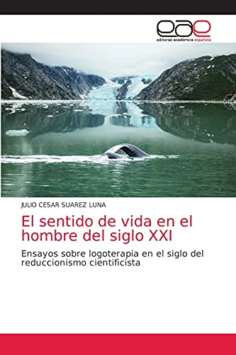 9786203039764: El sentido de vida en el hombre del siglo XXI: Ensayos sobre logoterapia en el siglo del reduccionismo cientificista (Spanish Edition)