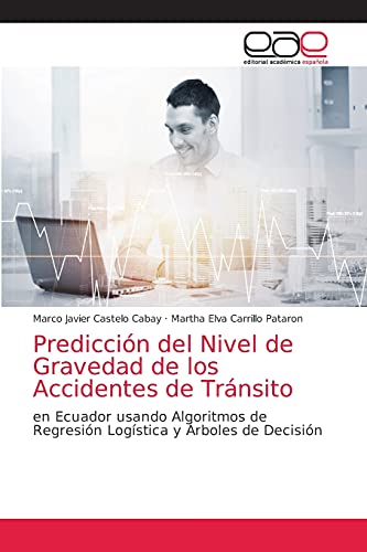 Stock image for Prediccin del Nivel de Gravedad de los Accidentes de Trnsito: en Ecuador usando Algoritmos de Regresin Logstica y rboles de Decisin (Spanish Edition) for sale by Lucky's Textbooks