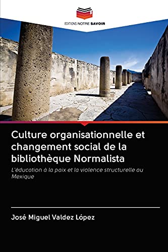 Imagen de archivo de Culture organisationnelle et changement social de la bibliothque Normalista: L'ducation  la paix et la violence structurelle au Mexique (French Edition) a la venta por Lucky's Textbooks