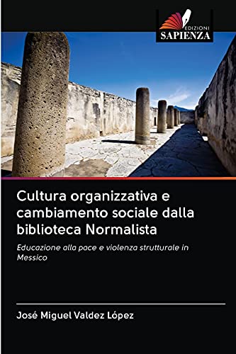 9786203044973: Cultura organizzativa e cambiamento sociale dalla biblioteca Normalista: Educazione alla pace e violenza strutturale in Messico