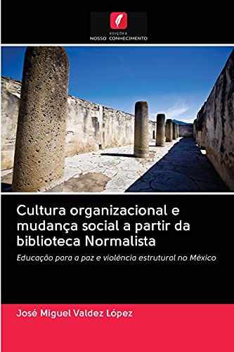 Imagen de archivo de Cultura organizacional e mudana social a partir da biblioteca Normalista: Educao para a paz e violncia estrutural no Mxico (Portuguese Edition) a la venta por Lucky's Textbooks