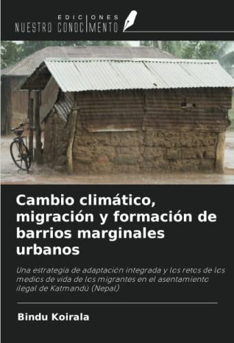 Stock image for Cambio climtico, migracin y formacin de barrios marginales urbanos : Una estrategia de adaptacin integrada y los retos de los medios de vida de los migrantes en el asentamiento ilegal de Katmand (Nepal) for sale by AHA-BUCH GmbH