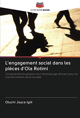 9786203065312: L'engagement social dans les pices d'Ola Rotimi: Comprendre la passion d'un dramaturge africain pour la transformation de la socit