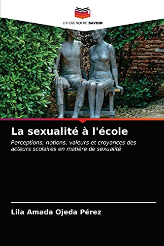 Imagen de archivo de La sexualit  l'cole: Perceptions, notions, valeurs et croyances des acteurs scolaires en matire de sexualit (French Edition) a la venta por Lucky's Textbooks