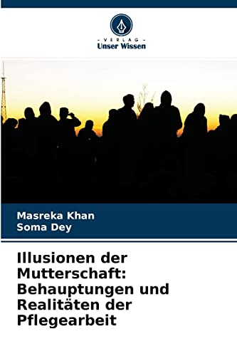 Stock image for Illusionen der Mutterschaft: Behauptungen und Realitten der Pflegearbeit: Eine Studie ber Kinderbetreuungsmglichkeiten fr Dienstleistungsinhaberinnen in Dhaka City (German Edition) for sale by Lucky's Textbooks