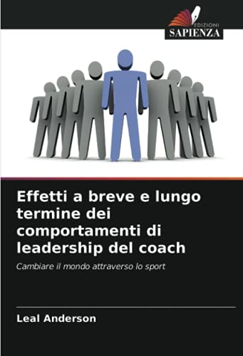 9786203103298: Effetti a breve e lungo termine dei comportamenti di leadership del coach: Cambiare il mondo attraverso lo sport