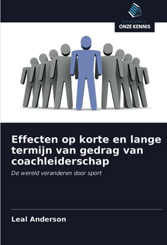 9786203103311: Effecten op korte en lange termijn van gedrag van coachleiderschap: De wereld veranderen door sport