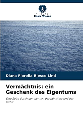 Stock image for Vermchtnis: ein Geschenk des Eigentums: Eine Reise durch den Kontext des Knstlers und der Kunst (German Edition) for sale by Lucky's Textbooks