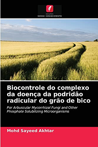 9786203112351: Biocontrole do complexo da doena da podrido radicular do gro de bico: Por Arbuscular Mycorrhizal Fungi and Other Phosphate Solubilizing Microorganisms (Portuguese Edition)