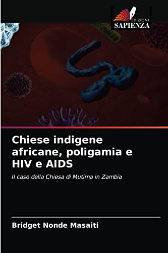 Stock image for Chiese indigene africane, poligamia e HIV e AIDS: Il caso della Chiesa di Mutima in Zambia (Italian Edition) for sale by Lucky's Textbooks