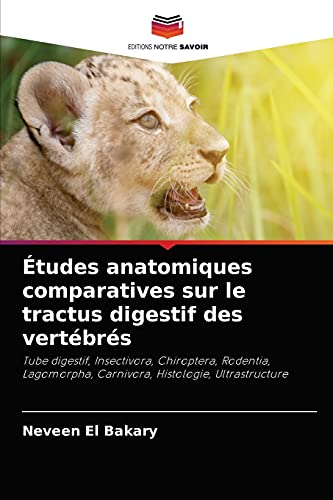 Stock image for tudes anatomiques comparatives sur le tractus digestif des vertbrs: Tube digestif, Insectivora, Chiroptera, Rodentia, Lagomorpha, Carnivora, Histologie, Ultrastructure (French Edition) for sale by Lucky's Textbooks