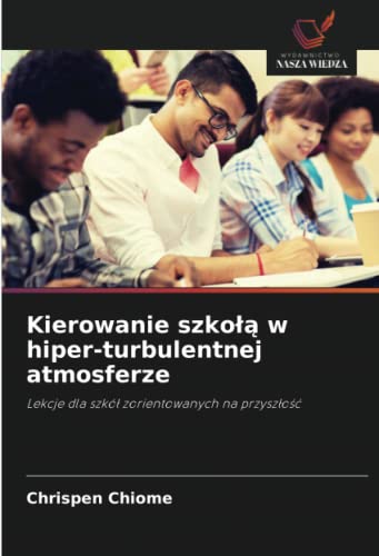9786203137972: Kierowanie szkołą w hiper-turbulentnej atmosferze: Lekcje dla szkł zorientowanych na przyszłość (Polish Edition)