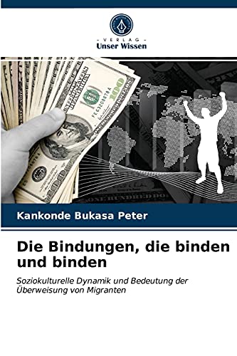 Stock image for Die Bindungen, die binden und binden: Soziokulturelle Dynamik und Bedeutung der berweisung von Migranten (German Edition) for sale by Lucky's Textbooks