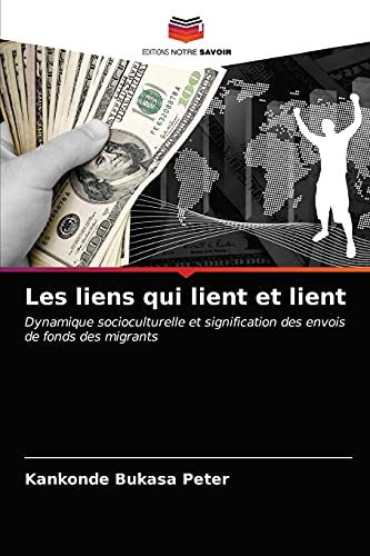 Stock image for Les liens qui lient et lient: Dynamique socioculturelle et signification des envois de fonds des migrants (French Edition) for sale by Lucky's Textbooks