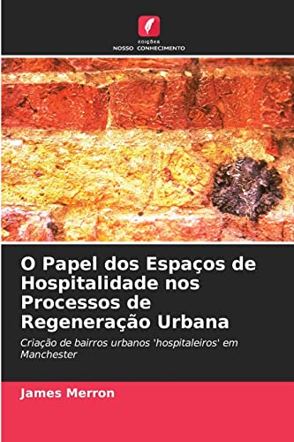 Imagen de archivo de O Papel dos Espaos de Hospitalidade nos Processos de Regenerao Urbana: Criao de bairros urbanos 'hospitaleiros' em Manchester (Portuguese Edition) a la venta por Lucky's Textbooks