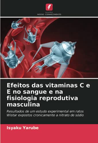 9786203154252: Efeitos das vitaminas C e E no sangue e na fisiologia reprodutiva masculina: Resultados de um estudo experimental em ratos Wistar expostos cronicamente a nitrato de sdio (Portuguese Edition)