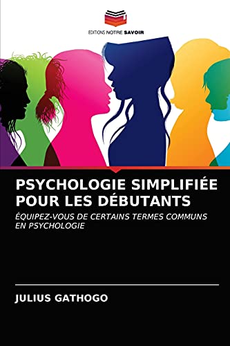 Stock image for PSYCHOLOGIE SIMPLIFIE POUR LES DBUTANTS: QUIPEZ-VOUS DE CERTAINS TERMES COMMUNS EN PSYCHOLOGIE (French Edition) for sale by Lucky's Textbooks