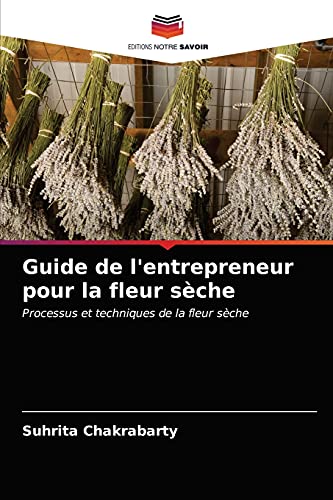 Beispielbild fr Guide de l'entrepreneur pour la fleur sche: Processus et techniques de la fleur sche (French Edition) zum Verkauf von Lucky's Textbooks