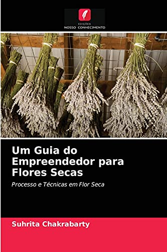 Beispielbild fr Um Guia do Empreendedor para Flores Secas: Processo e Tcnicas em Flor Seca (Portuguese Edition) zum Verkauf von Lucky's Textbooks