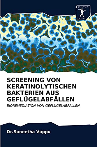 Imagen de archivo de SCREENING VON KERATINOLYTISCHEN BAKTERIEN AUS GEFLGELABFLLEN: BIOREMEDIATION VON GEFLGELABFLLEN (German Edition) a la venta por Lucky's Textbooks