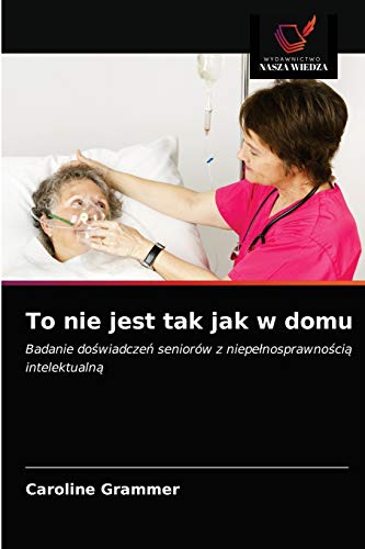 Stock image for To nie jest tak jak w domu: Badanie do?wiadcze? seniorw z niepe?nosprawno?ci? intelektualn? (Polish Edition) for sale by Lucky's Textbooks