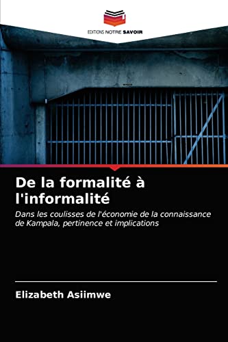 Imagen de archivo de De la formalit  l'informalit: Dans les coulisses de l'conomie de la connaissance de Kampala, pertinence et implications (French Edition) a la venta por Lucky's Textbooks