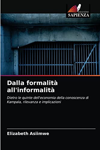 Imagen de archivo de Dalla formalit all'informalit: Dietro le quinte dell'economia della conoscenza di Kampala, rilevanza e implicazioni (Italian Edition) a la venta por Lucky's Textbooks