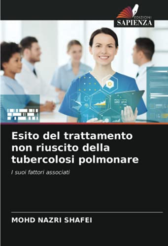 9786203180022: Esito del trattamento non riuscito della tubercolosi polmonare: I suoi fattori associati (Italian Edition)