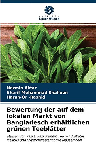 Beispielbild fr Bewertung der auf dem lokalen Markt von Bangladesch erhltlichen grnen Teebltter: Studien von kazi & kazi grnem Tee mit Diabetes Mellitus und Hypercholesterinmie Musemodell (German Edition) zum Verkauf von Lucky's Textbooks