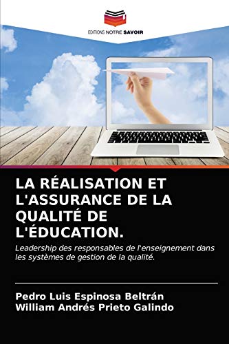 Stock image for LA RALISATION ET L'ASSURANCE DE LA QUALIT DE L'DUCATION.: Leadership des responsables de l'enseignement dans les systmes de gestion de la qualit. (French Edition) for sale by Lucky's Textbooks