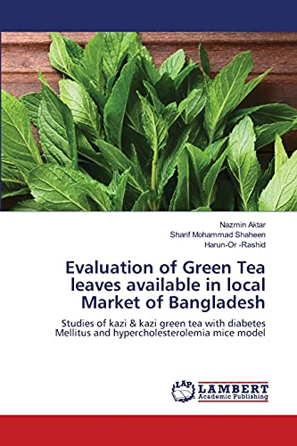 Beispielbild fr Evaluation of Green Tea leaves available in local Market of Bangladesh: Studies of kazi & kazi green tea with diabetes Mellitus and hypercholesterolemia mice model zum Verkauf von Lucky's Textbooks