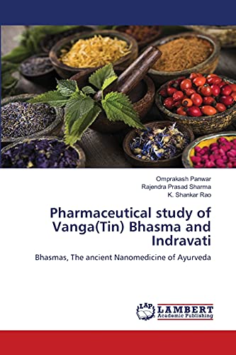 Stock image for Pharmaceutical study of Vanga(Tin) Bhasma and Indravati: Bhasmas, The ancient Nanomedicine of Ayurveda for sale by Lucky's Textbooks