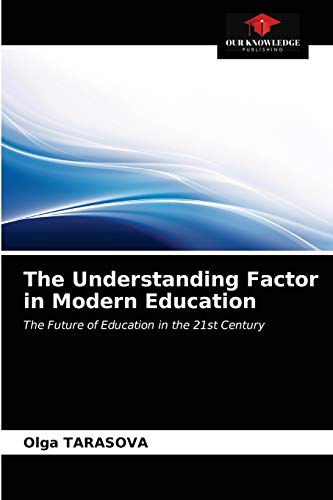 Stock image for The Understanding Factor in Modern Education: The Future of Education in the 21st Century for sale by Lucky's Textbooks