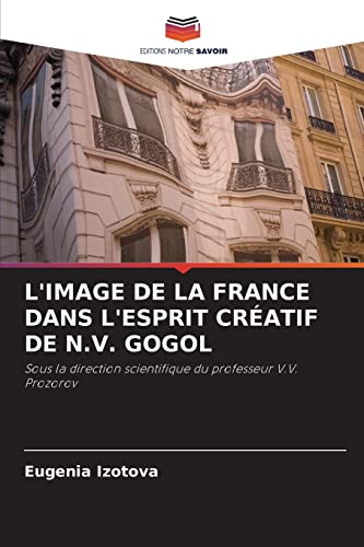 Beispielbild fr L'IMAGE DE LA FRANCE DANS L'ESPRIT CRATIF DE N.V. GOGOL: Sous la direction scientifique du professeur V.V. Prozorov (French Edition) zum Verkauf von Lucky's Textbooks