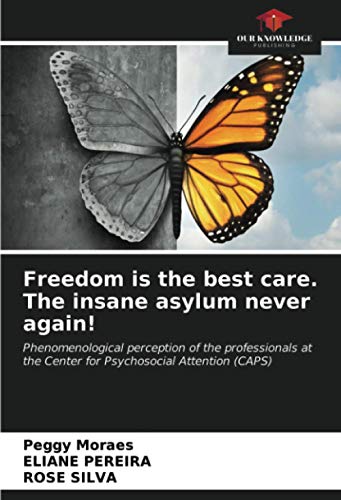 Stock image for Freedom is the best care. The insane asylum never again!: Phenomenological perception of the professionals at the Center for Psychosocial Attention (CAPS) for sale by Lucky's Textbooks