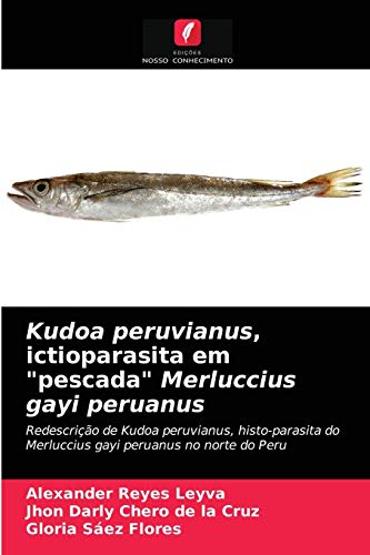 9786203224245: Kudoa peruvianus, ictioparasita em "pescada" Merluccius gayi peruanus: Redescrio de Kudoa peruvianus, histo-parasita do Merluccius gayi peruanus no norte do Peru