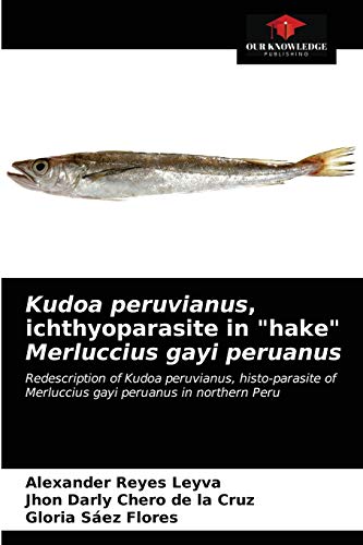 9786203224313: Kudoa peruvianus, ichthyoparasite in "hake" Merluccius gayi peruanus: Redescription of Kudoa peruvianus, histo-parasite of Merluccius gayi peruanus in northern Peru